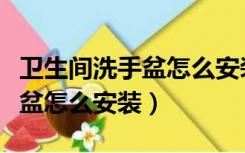 卫生间洗手盆怎么安装小米视频（卫生间洗手盆怎么安装）