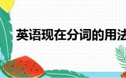 英语现在分词的用法（现在分词的用法）