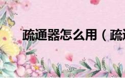 疏通器怎么用（疏通王怎么疏通厕所）