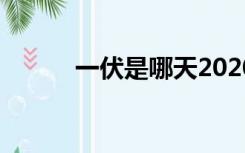一伏是哪天2020（一伏是哪天）