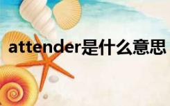 attender是什么意思（tender是什么意思）