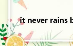it never rains but it pours翻译
