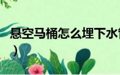 悬空马桶怎么埋下水管（悬空马桶怎么安装的）