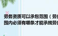 劳务资质可以承包范围（劳务外包需要什么样的资质 经营范围内必须有哪条才能承揽劳务）