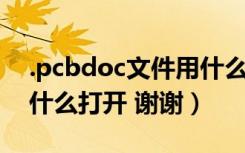.pcbdoc文件用什么打开（PCBDOC文件用什么打开 谢谢）