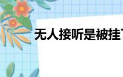 无人接听是被挂了吗（无人接听）