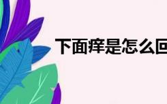 下面痒是怎么回事男（下面痒）