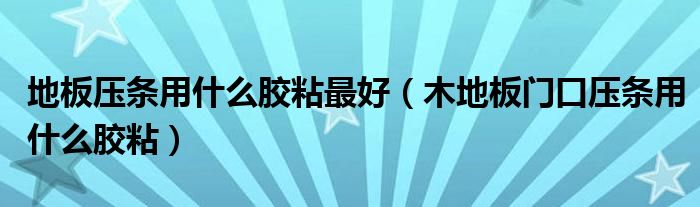 木地板压条_pvc压条如何粘在地板_木地板门压条安装图解
