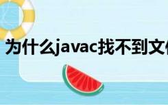 为什么javac找不到文件（javac找不到文件）