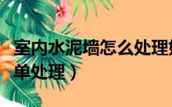 室内水泥墙怎么处理好看（室内水泥墙怎么简单处理）