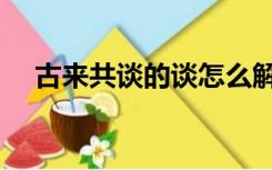 古来共谈的谈怎么解释（古来共谈的谈）