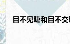 目不见睫和目不交睫区别（目不见睫）