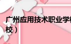 广州应用技术职业学校地址（广州应界大专学校）