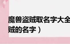 魔兽盗贼取名字大全（起名 起个魔兽世界盗贼的名字）