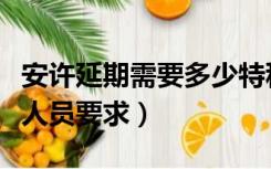 安许延期需要多少特种工人员（安许延期三类人员要求）