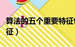 算法的五个重要特征包括（算法的五个重要特征）