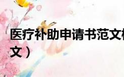 医疗补助申请书范文模板（医疗补助申请书范文）