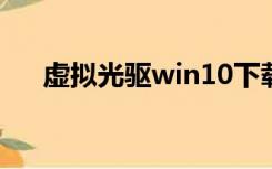 虚拟光驱win10下载（虚拟光驱win7）