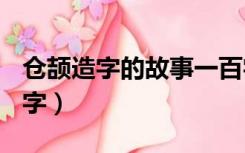 仓颉造字的故事一百字（仓颉造字的故事100字）