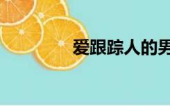 爱跟踪人的男人（爱跟踪）