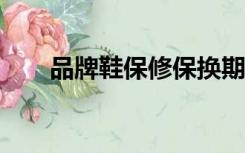 品牌鞋保修保换期限多久?（品牌鞋）