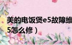 美的电饭煲e5故障维修视频（美的电饭煲上e5怎么修）