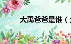 大禹爸爸是谁（大禹的父亲是谁）