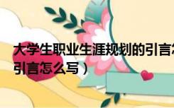 大学生职业生涯规划的引言怎么写（大学生职业生涯规划书引言怎么写）