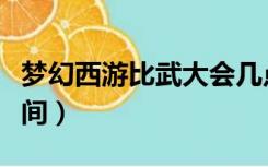梦幻西游比武大会几点进场（梦幻比武进场时间）