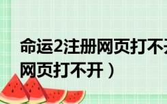 命运2注册网页打不开怎么回事（命运2注册网页打不开）
