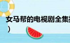 女马帮的电视剧全集播放（女马帮电视连续剧）