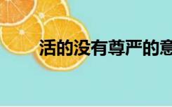 活的没有尊严的意思（尊严的意思）