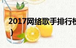 2017网络歌手排行榜（网络歌手人气排行榜）
