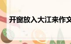 开窗放入大江来作文（开窗放入大江来）