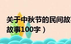 关于中秋节的民间故事100字（关于中秋节的故事100字）
