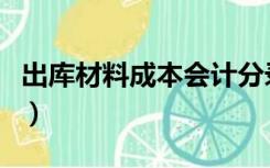 出库材料成本会计分录（原材料出库会计分录）
