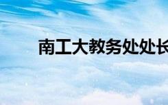南工大教务处处长（南工大教务处）