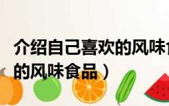 介绍自己喜欢的风味食品作文（介绍自己喜欢的风味食品）