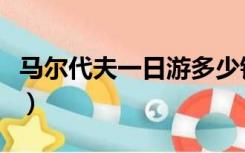 马尔代夫一日游多少钱（马尔代夫双人游报价）