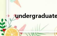 undergraduate和graduate区别