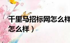 千里马招标网怎么样,好不好（千里马招标网怎么样）