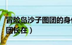 冒险岛沙子图团的身份任务（冒险岛沙子图团团长在）