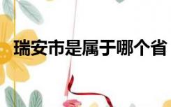 瑞安市是属于哪个省（瑞安市属于哪个省）
