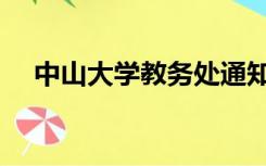 中山大学教务处通知（中山大学教务处）