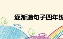 逐渐造句子四年级上册（逐渐造句）