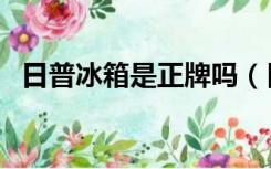 日普冰箱是正牌吗（日普冰箱质量怎么样）