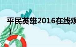 平民英雄2016在线观看（平民英雄2016全集）