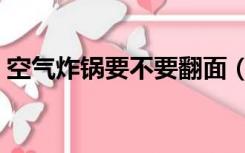 空气炸锅要不要翻面（空气炸锅需要翻面吗）