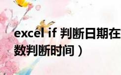 excel if 判断日期在指定范围内（excel if函数判断时间）