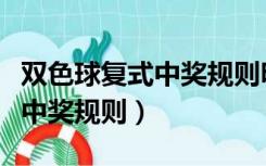 双色球复式中奖规则明细及奖金（双色球复式中奖规则）